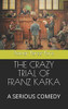 The Crazy Trial Of Franz Kafka: A Serious Comedy