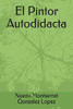 El Pintor Autodidacta (Spanish Edition)