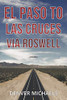 El Paso To Las Cruces Via Roswell (Detours Into The Paranormal)