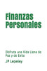 Finanzas Personales: Disfruta Una Vida Llena De Paz Y De Exito (Spanish Edition)