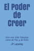 El Poder De Creer: Vive Una Vida Fabulosa Llena De Paz Y De Exito (Spanish Edition)