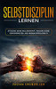 Selbstdisziplin Lernen: Steigere Deine Willenskraft, ?ndere Deine Gewohnheiten Und Werde Erfolgreich (German Edition)