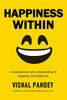 Happiness Within: A Revolutionary New Understanding Of Happiness And Fulfillment