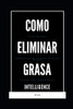 Como Eliminar Grasa (Intelligence) (Spanish Edition)
