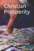 Christian Prosperity: Yes, It Is Possible, Despite The Mega-Churches Prosperity Gospel Message!