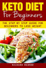 Keto Diet For Beginners: The Ultimate Step-By-Step Guide For Beginners To Lose Weight