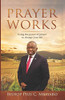 Prayer Works: Using The Power Of Prayer To Change Your Life