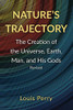 Nature'S Trajectory: The Creation Of The Heavens, Earth, Man, And His Gods