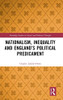 Nationalism, Inequality And EnglandS Political Predicament (Routledge Studies In Social And Political Thought)
