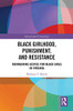 Black Girlhood, Punishment, And Resistance: Reimagining Justice For Black Girls In Virginia (Intersectional Criminology)
