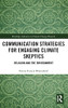 Communication Strategies For Engaging Climate Skeptics: Religion And The Environment (Routledge Advances In Climate Change Research)