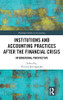 Institutions And Accounting Practices After The Financial Crisis: International Perspective (Routledge Studies In Accounting)