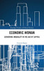 Economic Woman: Gendering Inequality In The Age Of Capital (Routledge Frontiers Of Political Economy)