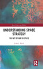 Understanding Space Strategy: The Art Of War In Space (Space Power And Politics)