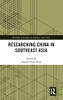 Researching China In Southeast Asia (Routledge Contemporary Southeast Asia Series)