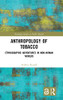Anthropology Of Tobacco: Ethnographic Adventures In Non-Human Worlds (Routledge Studies In Public Health)