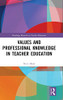 Values And Professional Knowledge In Teacher Education (Routledge Research In Teacher Education)