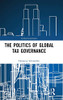 The Politics Of Global Tax Governance (Global Governance)