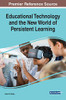 Educational Technology And The New World Of Persistent Learning (Advances In Educational Technologies And Instructional Design)