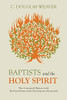 Baptists And The Holy Spirit: The Contested History With Holiness-Pentecostal-Charismatic Movements