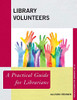 Library Volunteers: A Practical Guide For Librarians (Volume 62) (Practical Guides For Librarians, 62)