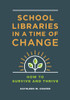 School Libraries In A Time Of Change: How To Survive And Thrive