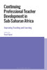 Continuing Professional Teacher Development In Sub-Saharan Africa: Improving Teaching And Learning