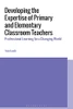 Developing The Expertise Of Primary And Elementary Classroom Teachers: Professional Learning For A Changing World