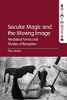 Secular Magic And The Moving Image: Mediated Forms And Modes Of Reception
