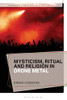 Mysticism, Ritual And Religion In Drone Metal (Bloomsbury Studies In Religion And Popular Music)