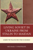Living Soviet In Ukraine From Stalin To Maidan