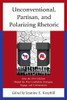 Unconventional, Partisan, And Polarizing Rhetoric: How The 2016 Election Shaped The Way Candidates Strategize, Engage, And Communicate (Voting, Elections, And The Political Process)