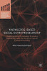 Knowledge-Based Social Entrepreneurship: Understanding Knowledge Economy, Innovation, And The Future Of Social Entrepreneurship (Palgrave Studies In ... Innovation, And Entrepreneurship For Growth)