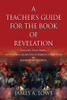 A Teacher'S Guide For The Book Of Revelation: Verse -By- Verse Study - An Exciting Learning Experience Through The Book Of Revelation