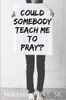 Could Somebody Teach Me To Pray?