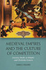 Medieval Empires And The Culture Of Competition: Literary Duels At Islamic And Christian Courts