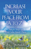 Increase Your Peace From A To Z: Simple Steps To Find Calm Amid Chaos