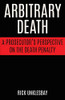 Arbitrary Death: A Prosecutor'S Perspective On The Death Penalty