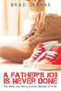 A FatherS Job Is Never Done: The Work, The Worry And The Wonder Of It All