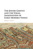 The Jewish Ghetto And The Visual Imagination Of Early Modern Venice