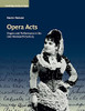 Opera Acts: Singers And Performance In The Late Nineteenth Century (Cambridge Studies In Opera)