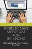 Secrets To Make Money Fast From Freelancing: Ultimate Guide For Freelance And Cash
