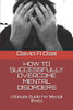 How To Successfully Overcome Mental Disorders: Ultimate Guide For Mental Illness