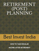 Retirement (Post) Planning: How To Take Regular Income After Retirement