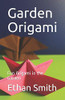Garden Origami: Fun Origami In The Garden