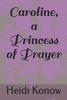 Caroline, A Princess Of Prayer (Princesses Of The Lord)