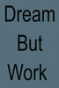 Dream But Work