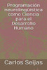 Programación Neurolingüística Como Ciencia Para El Desarrollo Humano (Spanish Edition)