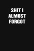 Shit I Almost Forgot: A Humorous Workplace Approach To Counting The Hours Until Quitting Time