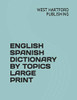 English Spanish Dictionary By Topics Large Print